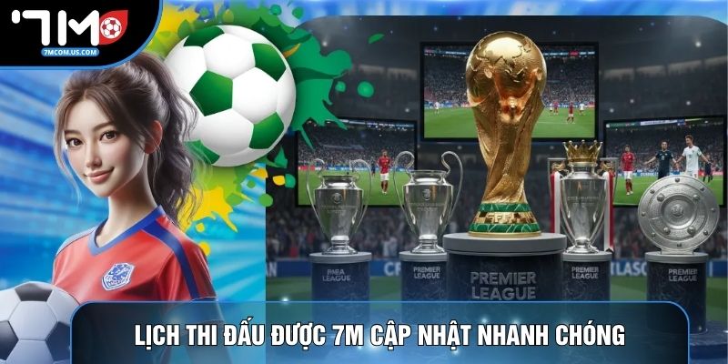 Lịch thi đấu được 7M cập nhật nhanh chóng Lịch thi đấu được 7M cập nhật nhanh chóng
