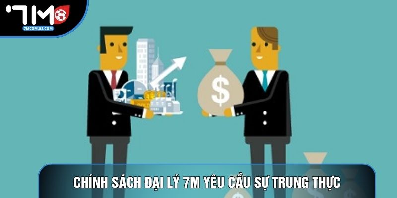 Chính sách đại lý 7M yêu cầu sự trung thực tuyệt đối