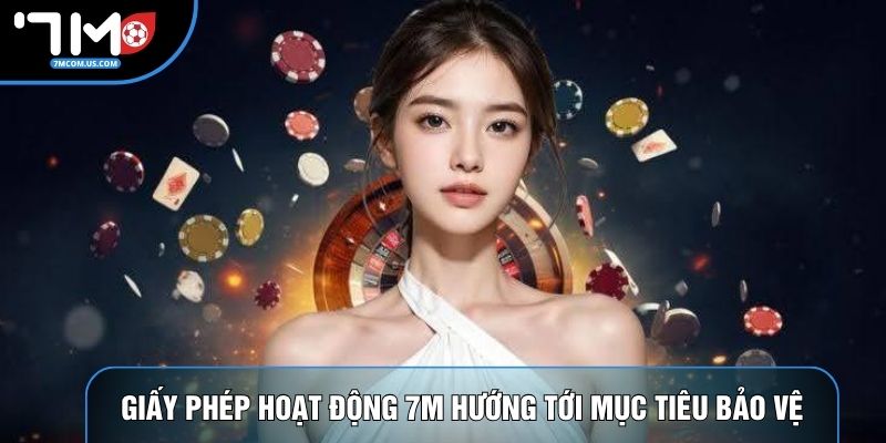 Giấy phép hoạt động 7M hướng tới mục tiêu bảo vệ Giấy phép hoạt động 7M hướng tới mục tiêu bảo vệ